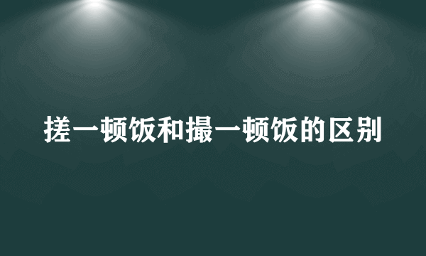 搓一顿饭和撮一顿饭的区别