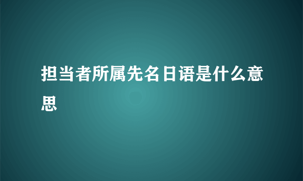 担当者所属先名日语是什么意思