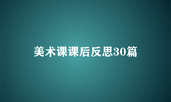 美术课课后反思30篇