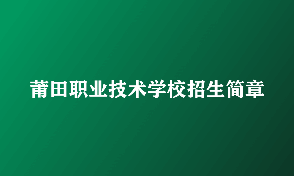 莆田职业技术学校招生简章
