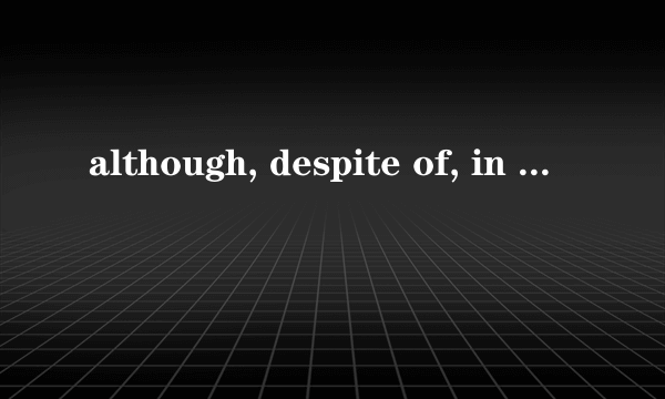 although, despite of, in spite of用法区别