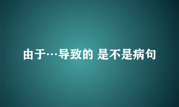 由于…导致的 是不是病句