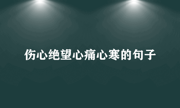 伤心绝望心痛心寒的句子