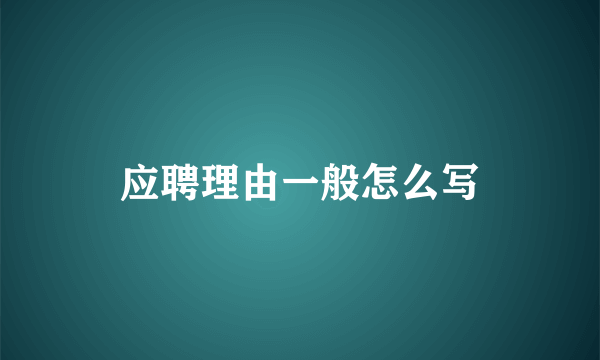 应聘理由一般怎么写
