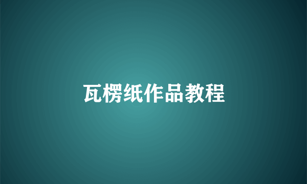 瓦楞纸作品教程