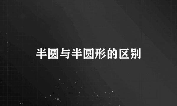 半圆与半圆形的区别