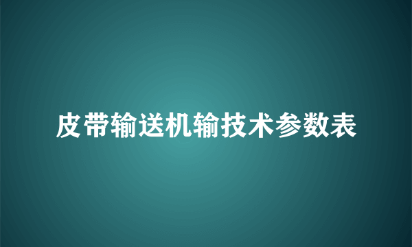 皮带输送机输技术参数表