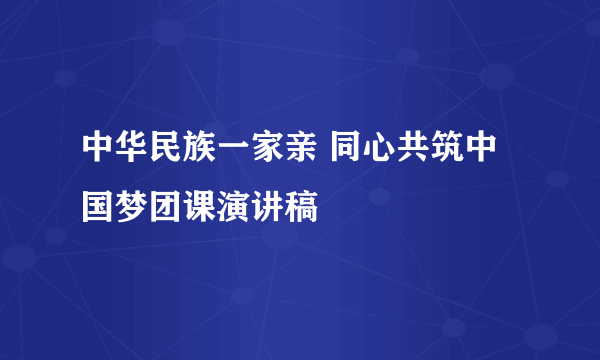 中华民族一家亲 同心共筑中国梦团课演讲稿