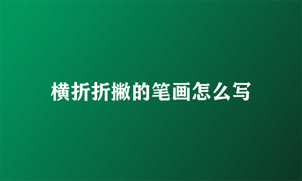 横折折撇的笔画怎么写