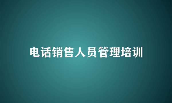 电话销售人员管理培训