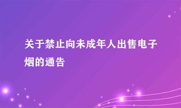 关于禁止向未成年人出售电子烟的通告