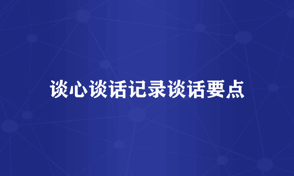 谈心谈话记录谈话要点