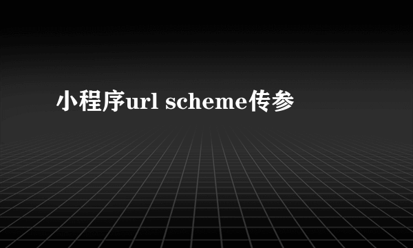 小程序url scheme传参