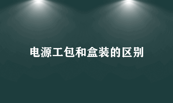 电源工包和盒装的区别