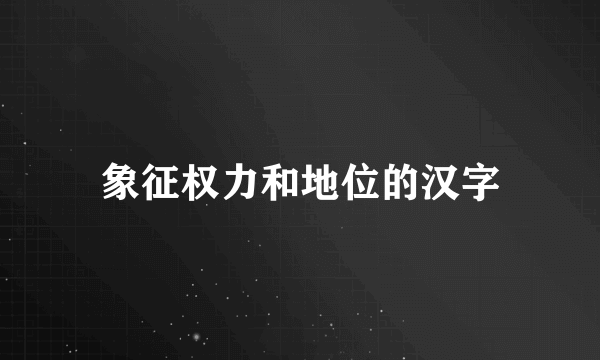 象征权力和地位的汉字