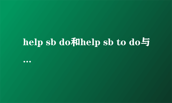 help sb do和help sb to do与doing的区别