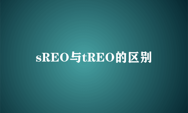 sREO与tREO的区别