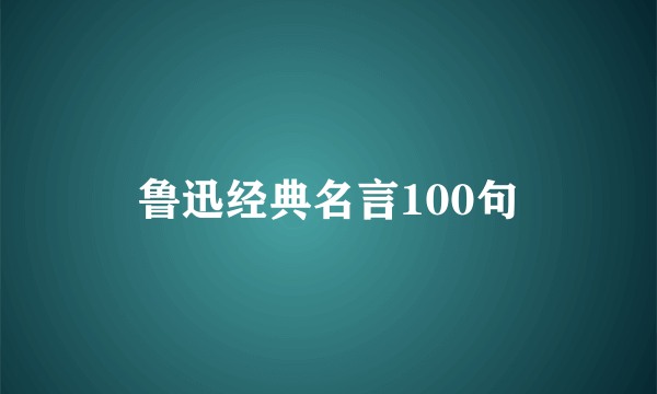 鲁迅经典名言100句