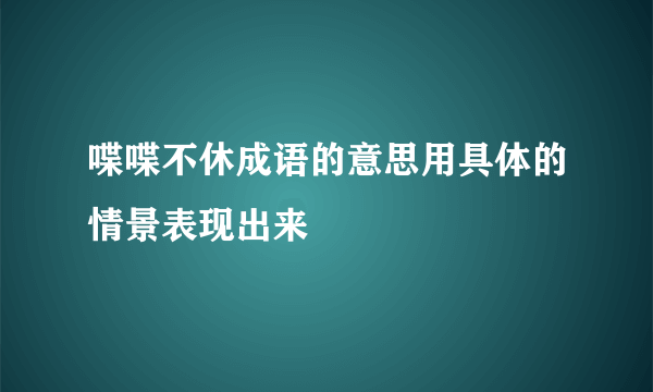 喋喋不休成语的意思用具体的情景表现出来