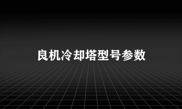 良机冷却塔型号参数