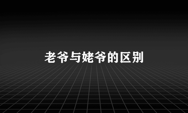老爷与姥爷的区别