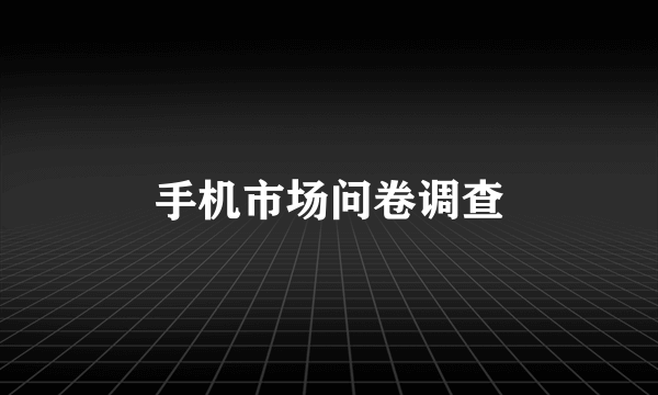 手机市场问卷调查