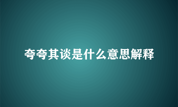 夸夸其谈是什么意思解释