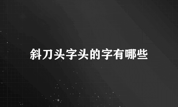 斜刀头字头的字有哪些