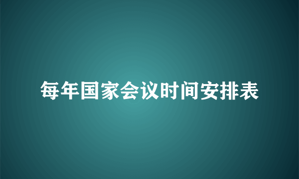 每年国家会议时间安排表