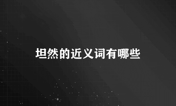坦然的近义词有哪些