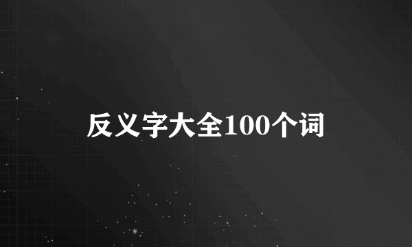 反义字大全100个词
