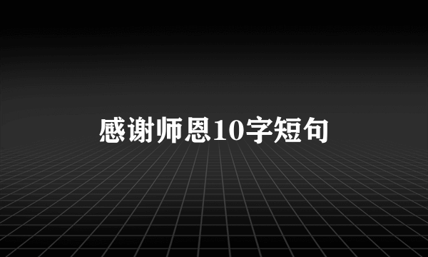 感谢师恩10字短句