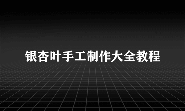 银杏叶手工制作大全教程