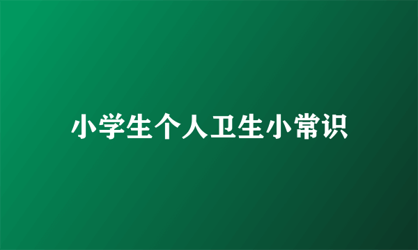 小学生个人卫生小常识