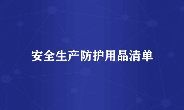 安全生产防护用品清单