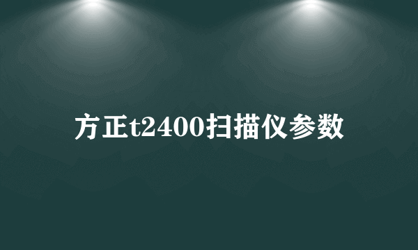 方正t2400扫描仪参数