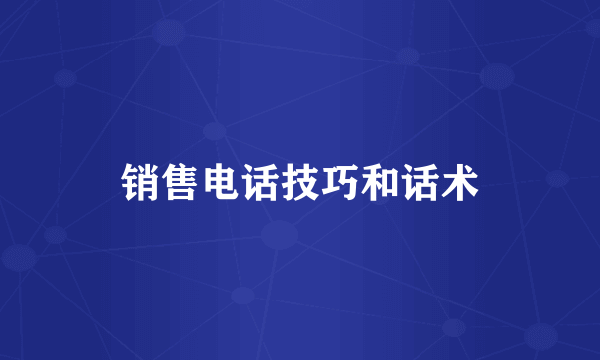 销售电话技巧和话术