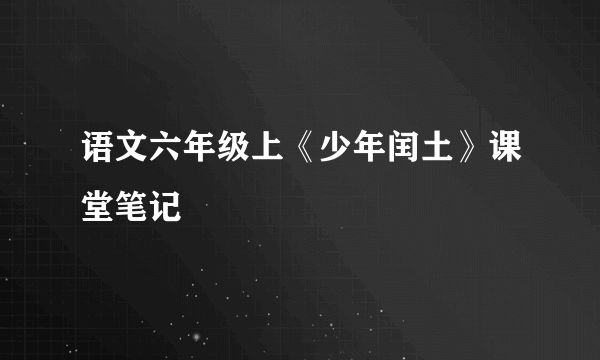语文六年级上《少年闰土》课堂笔记