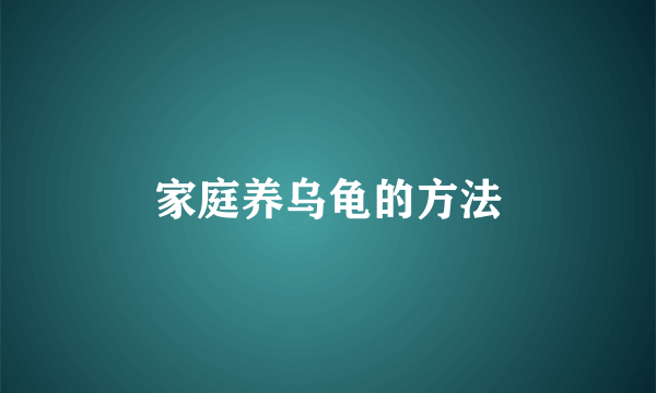 家庭养乌龟的方法