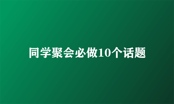 同学聚会必做10个话题
