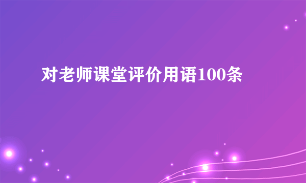 对老师课堂评价用语100条