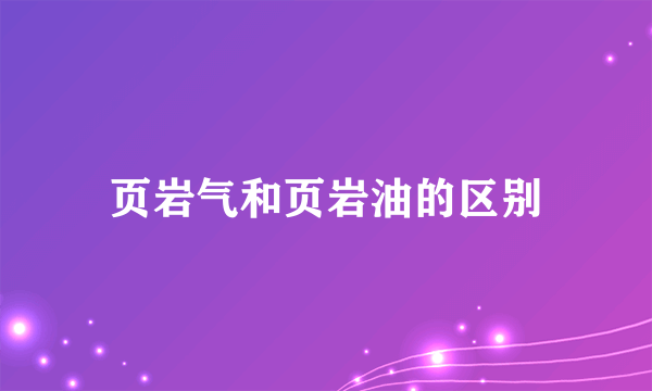页岩气和页岩油的区别