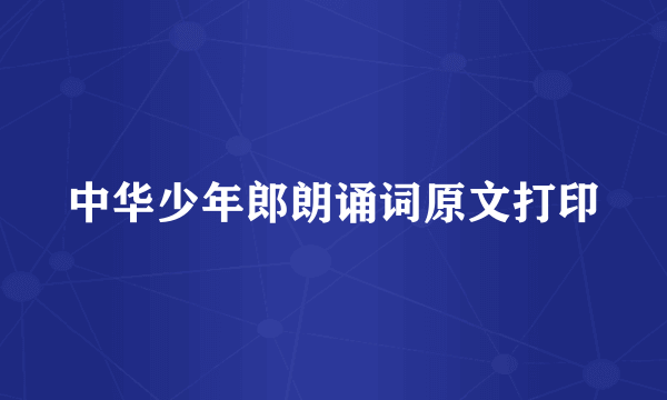 中华少年郎朗诵词原文打印