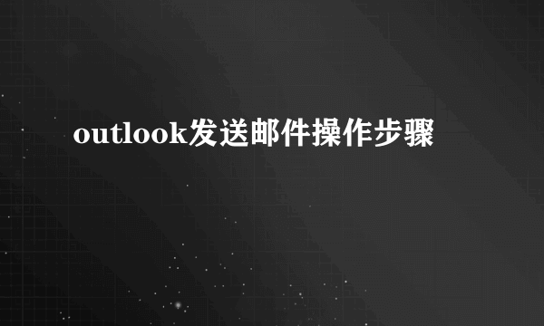 outlook发送邮件操作步骤