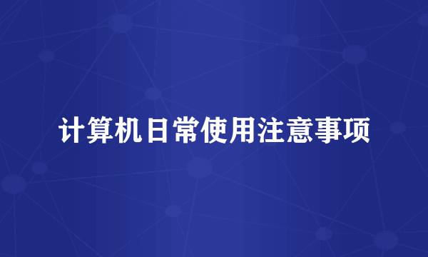 计算机日常使用注意事项