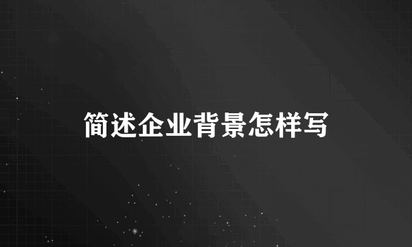 简述企业背景怎样写