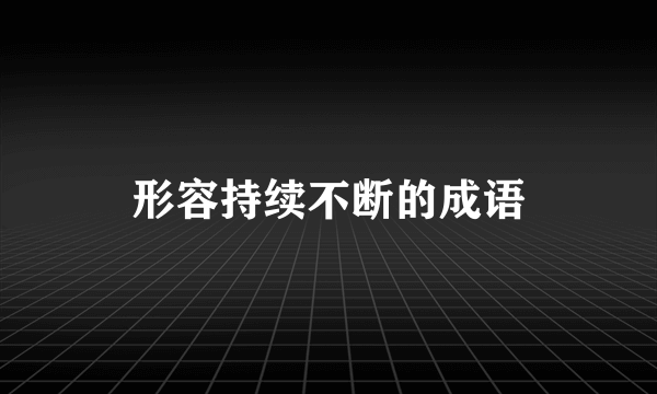 形容持续不断的成语
