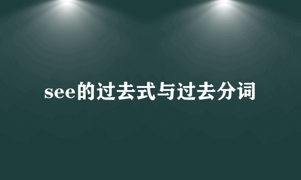 see的过去式与过去分词