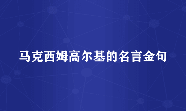 马克西姆高尔基的名言金句