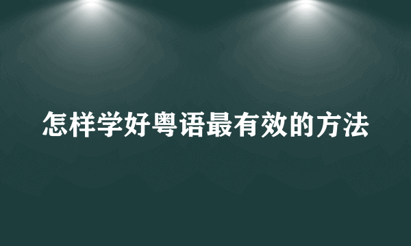 怎样学好粤语最有效的方法